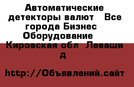 Автоматические детекторы валют - Все города Бизнес » Оборудование   . Кировская обл.,Леваши д.